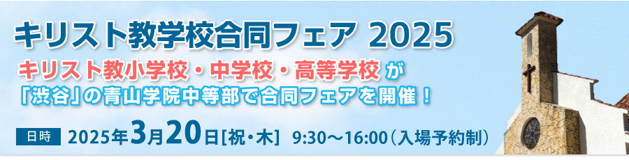 キリスト教学校合同フェア2025 | キリスト教小学校・中学校・高等学校が合同フェアを開催！ 日時：2025年3月20日 [祝・木] 9:30～16:00（入場予約制）